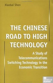 The Chinese Road To High Technology : A Study of Telecommunications Switching Technology in the Economic Transition