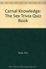 Carnal Knowledge: The Sex Trivia Quiz Book