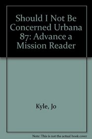 Should I Not Be Concerned Urbana 87: Advance a Mission Reader