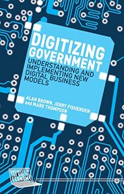 Digitizing Government: Understanding and Implementing New Digital Business Models (Business in the Digital Economy)