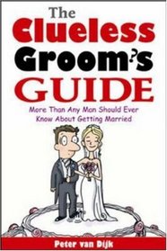 The Clueless Groom's Guide: More Than Any Man Should Ever Know About Getting Married