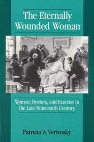 The Eternally Wounded Woman: Women, Doctors, and Exercise in the Late Nineteenth Century