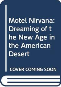 Motel Nirvana: Dreaming of the New Age in the American Desert