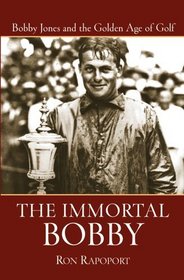 The Immortal Bobby : Bobby Jones and the Golden Age of Golf