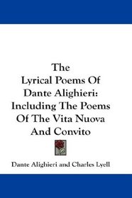 The Lyrical Poems Of Dante Alighieri: Including The Poems Of The Vita Nuova And Convito