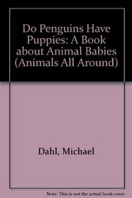 Do Penguins Have Puppies?: A Book About Animal Babies (Animals All Around)