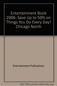 Entertainment Book 2006: Save Up to 50% on Things You Do Every Day! Chicago North