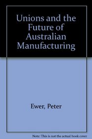 Unions and the Future of Australian Manufacturing