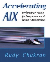 Accelerating AIX : Performance Tuning for Programmers and Systems Administrators