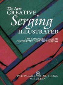 The New Creative Serging Illustrated: The Complete Guide to Decorative Overlock Sewing (Creative Machine Arts)