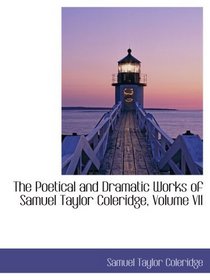 The Poetical and Dramatic Works of Samuel Taylor Coleridge, Volume VII