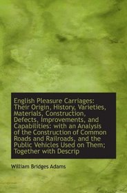 English Pleasure Carriages: Their Origin, History, Varieties, Materials, Construction, Defects, Impr