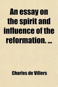 An essay on the spirit and influence of the reformation. ...