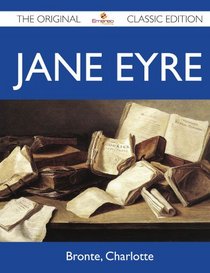 Jane Eyre - The Original Classic Edition