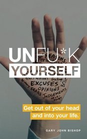 Unfu*k Yourself: Get out of your head and into your life