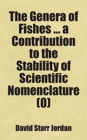 The Genera of Fishes ... a Contribution to the Stability of Scientific Nomenclature (0)