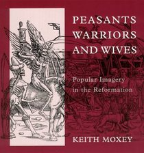 Peasants, Warriors, and Wives : Popular Imagery in the Reformation