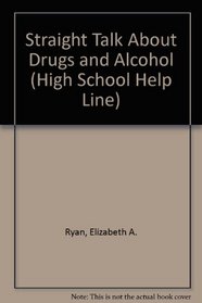 STRAIGHT TALK ABOUT DRUGS AND ALCOHOL (High School Help Line)