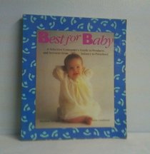 Best for Baby: A Selective Consumer's Guide to Products and Services from Infancy to Preschool