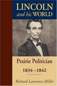 Lincoln And His World: Prairie Politician, 1834-1842