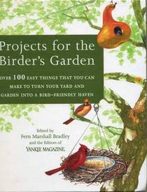 Projects For The Birder's Garden: Over 100 Easy Things That You Can Make To Turn Your Yard And Garden Into A Bird-friendly Haven