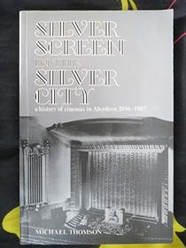 Silver Screen in the Silver City: A History of Cinemas in Aberdeen, 1896-1987