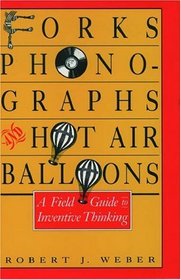 Forks, Phonographs, and Hot Air Balloons: A Field Guide to Inventive Thinking
