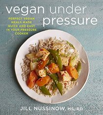 Vegan Under Pressure: Perfect Vegan Meals Made Quick and Easy in Your Pressure Cooker