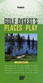 Golf Digest's Places to Play : The Results of the Latest Player Ratings of 5,000 Public and Resort Courses in t he USA, Canada, Mexico and the Islands (Fodor's Golf Digests Places to Play)