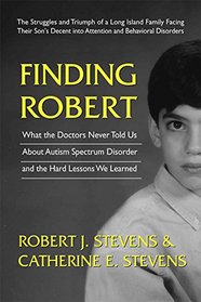 Finding  Robert: What the Doctors Never Told Us About Autism Spectrum Disorder and the Hard Lessons We Learned