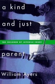 A Kind and Just Parent: The Children of Juvenile Court