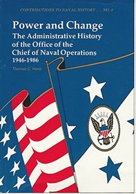Power and Change: The Administrative History of the Office of the Chief of Naval Operations, 1946-1986 (Contributions to Naval History)