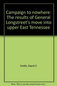 Campaign to nowhere: The results of General Longstreet's move into upper East Tennessee
