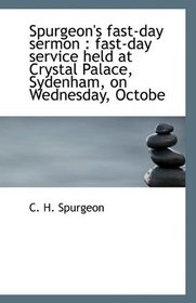 Spurgeon's fast-day sermon: fast-day service held at Crystal Palace, Sydenham, on Wednesday, Octobe