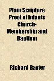 Plain Scripture Proof of Infants Church-Membership and Baptism