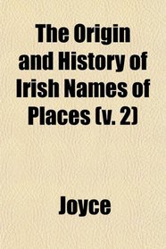 The Origin and History of Irish Names of Places (v. 2)