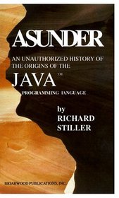 Asunder: An Unauthorized History of the Origins of Java Programming Language