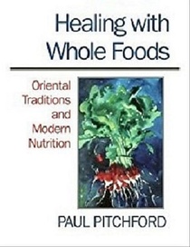 Healing with Whole Foods: Oriental Traditions and Modern Nutrition