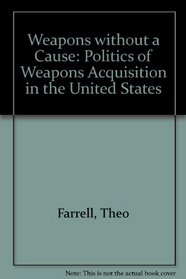 Weapons without a Cause: Politics of Weapons Acquisition in the United States