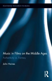Music in Films on the Middle Ages: Authenticity vs. Fantasy (Routledge Research in Music)