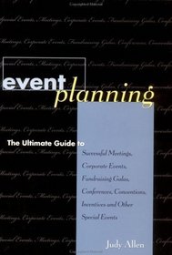 Event Planning : The Ultimate Guide to Successful Meetings, Corporate Events, Fundraising Galas, Conferences, Conventions, Incentives and Other Special Events