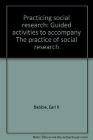 Practicing social research: Guided activities to accompany The practice of social research