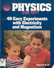 Physics for Kids: 49 Easy Experiments in Electricity and Magnetism (Physics for Kids)