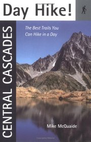 Day Hike! Central Cascades: The Best Trails You Can Hike In A Day
