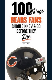 100 Things Bears Fans Should Know & Do Before They Die (100 Things...Fans Should Know)