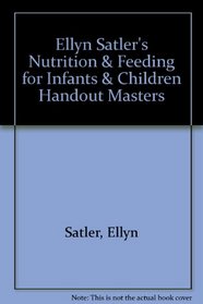 Ellyn Satler's Nutrition & Feeding for Infants & Children Handout Masters