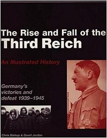 The Rise and Fall of the Third Reich: An Illustrated History