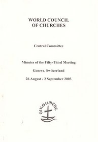 World Council of Churches, Central Committee: Minutes of the Fifty-Third Meeting - Geneva, Switzerland - August 26 Through September 2nd, 2003