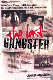 The Last Gangster : From Cop to Wiseguy to FBI Informant: Big Ron Previte and the Fall of the American Mob