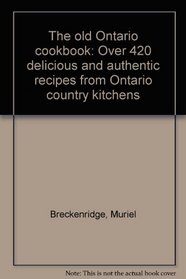 The old Ontario cookbook: Over 420 delicious and authentic recipes from Ontario country kitchens